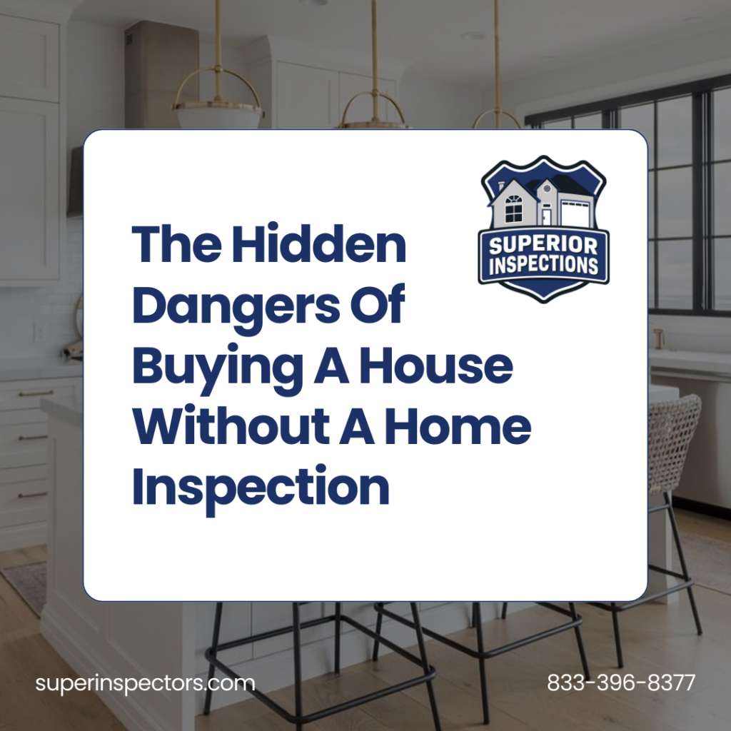 Superior Inspections The Hidden Dangers Of Buying A House Without A Home Inspection